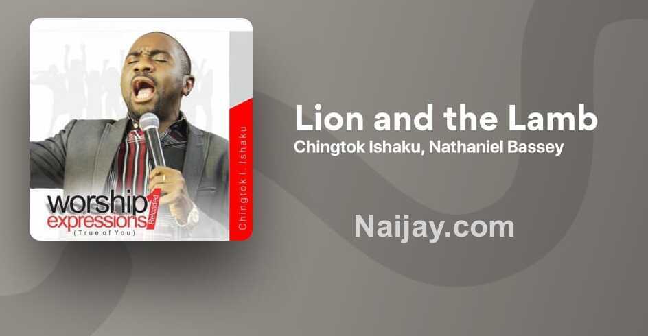 Lion and The Lamb - Pastor Chingtok Ft. Olumide Iyun & Nathaniel Bassey (Mp3, Lyrics)