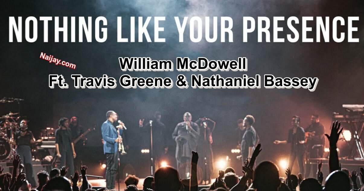 Nothing Like Your Presence by William McDowell Ft. Travis Greene & Nathaniel Bassey