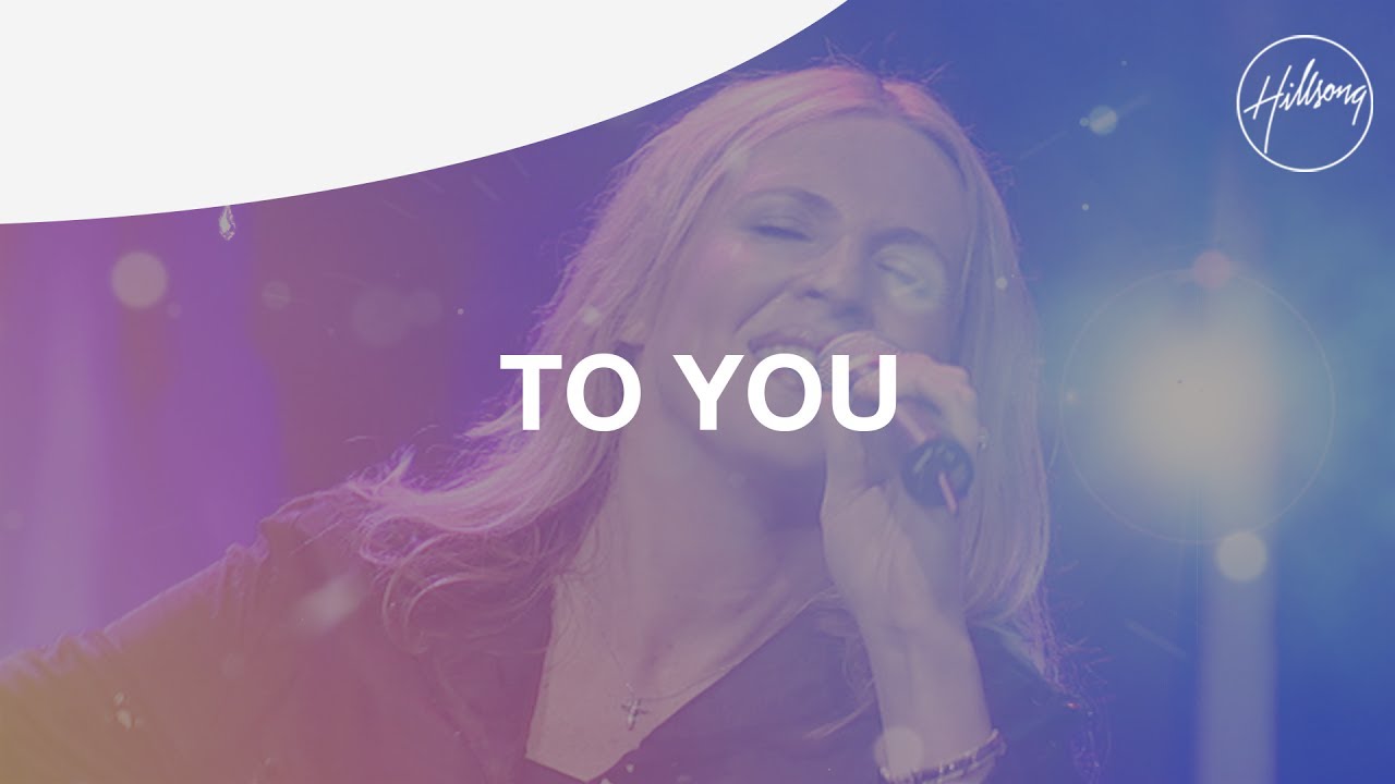 To You by Hillsong Worship (MP3 Download, Lyrics)