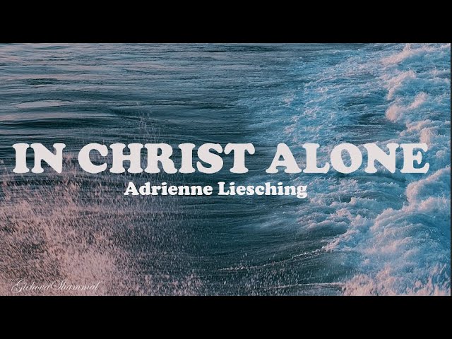 Adrienne Liesching - In Christ Alone (My Hope Is Found)