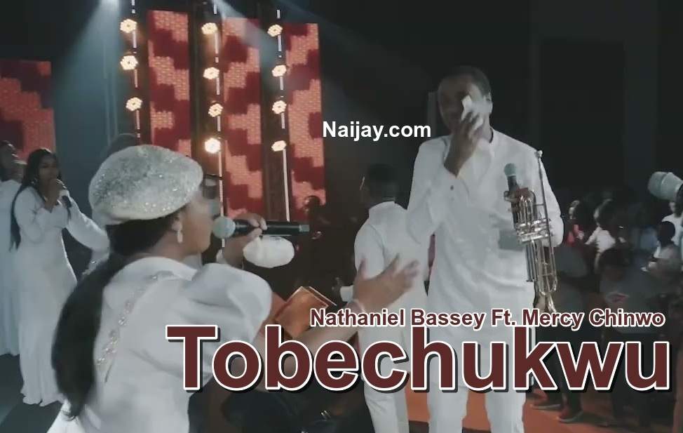 Tobechukwu (Mp3, Lyrics) by Nathaniel Bassey Ft. Mercy Chinwo