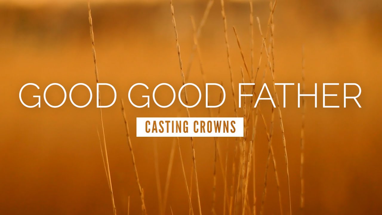 You're A Good Good Father - Casting Crowns (Mp3, Lyrics)