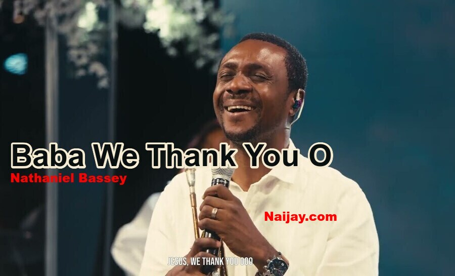 Baba We Thank You Oh (MP3 & Lyrics) by Nathaniel Bassey