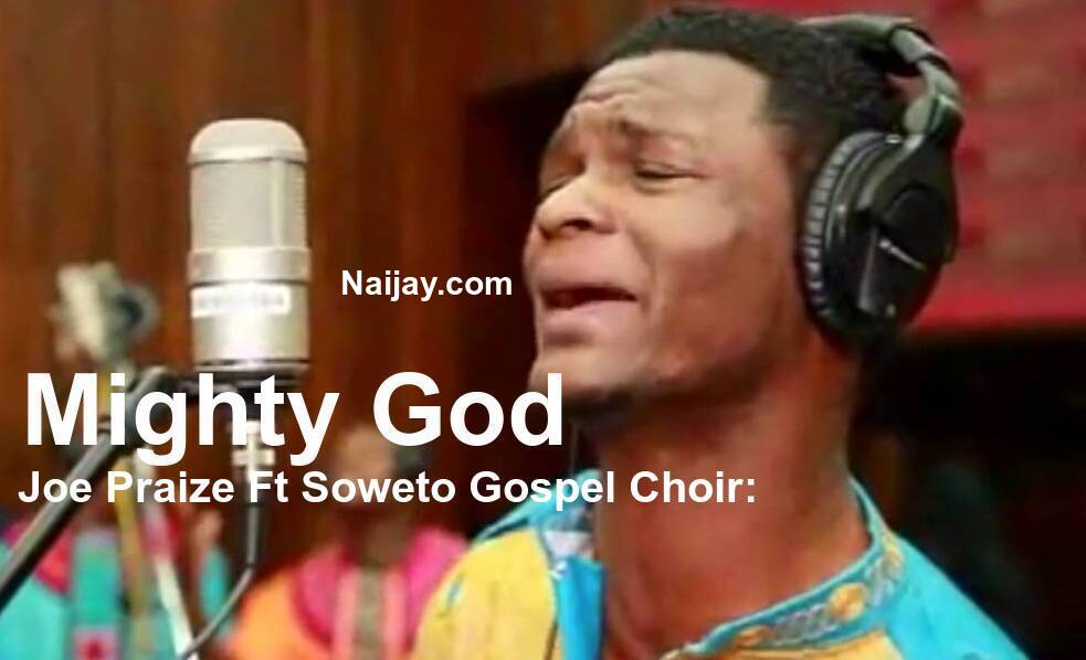 Great & Mighty God (Mp3 & Lyrics) by Joe Praize Ft. Soweto Gospel